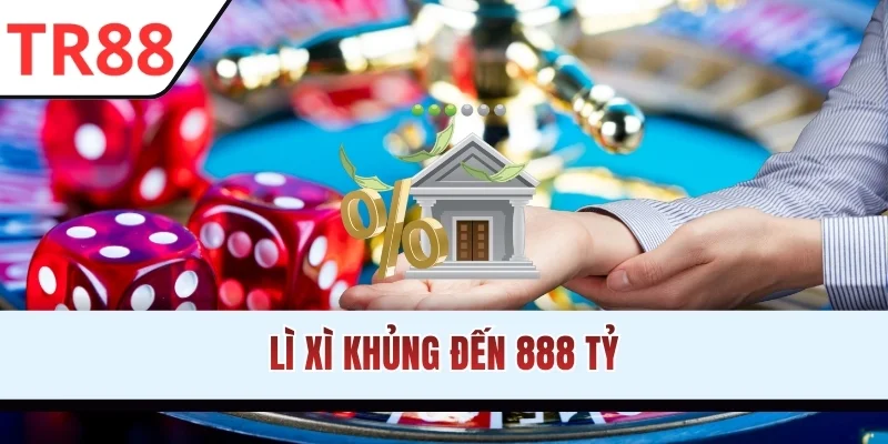 Lì xì khủng đến 888 tỷ